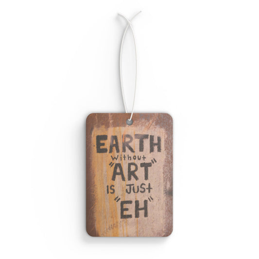 Urban Art - Car Air Freshener - Earth Without Art is Just 'Eh'
