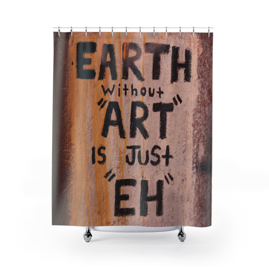 Shower Curtain — "Earth Without Art Is Just 'Eh'" Graffiti Quote
